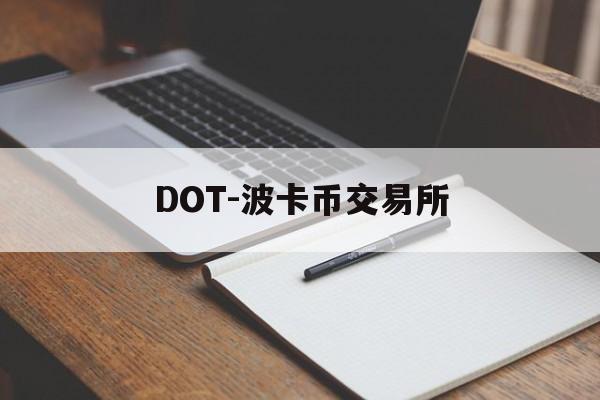 DOT-波卡币交易所(dot波卡币值得投资吗) DOT-波卡币交易所(dot波卡币值得投资吗)